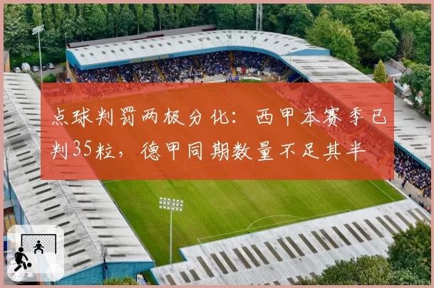 点球判罚两极分化：西甲本赛季已判35粒，德甲同期数量不足其半
