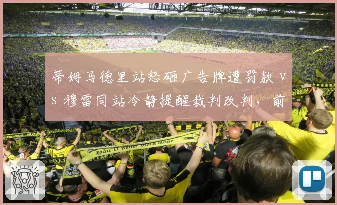 蒂姆马德里站怒砸广告牌遭罚款 vs 穆雷同站冷静提醒裁判改判,前大满贯冠军面对误判反应两极分化