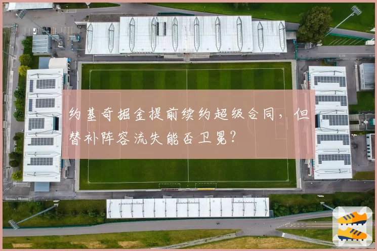 约基奇掘金提前续约超级合同,但替补阵容流失能否卫冕?